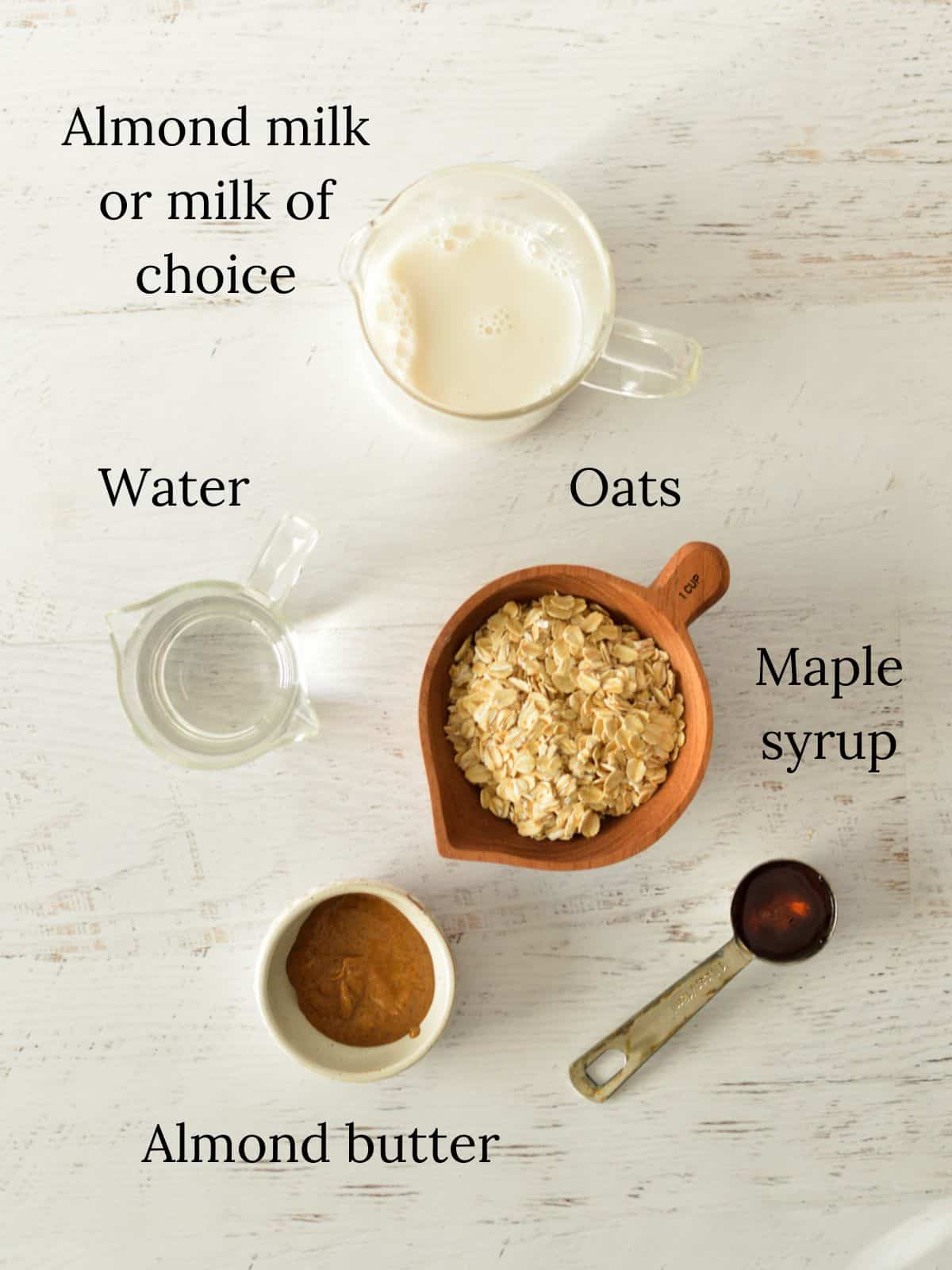 almond milk, water, oats, maple syrup, and almond butter.